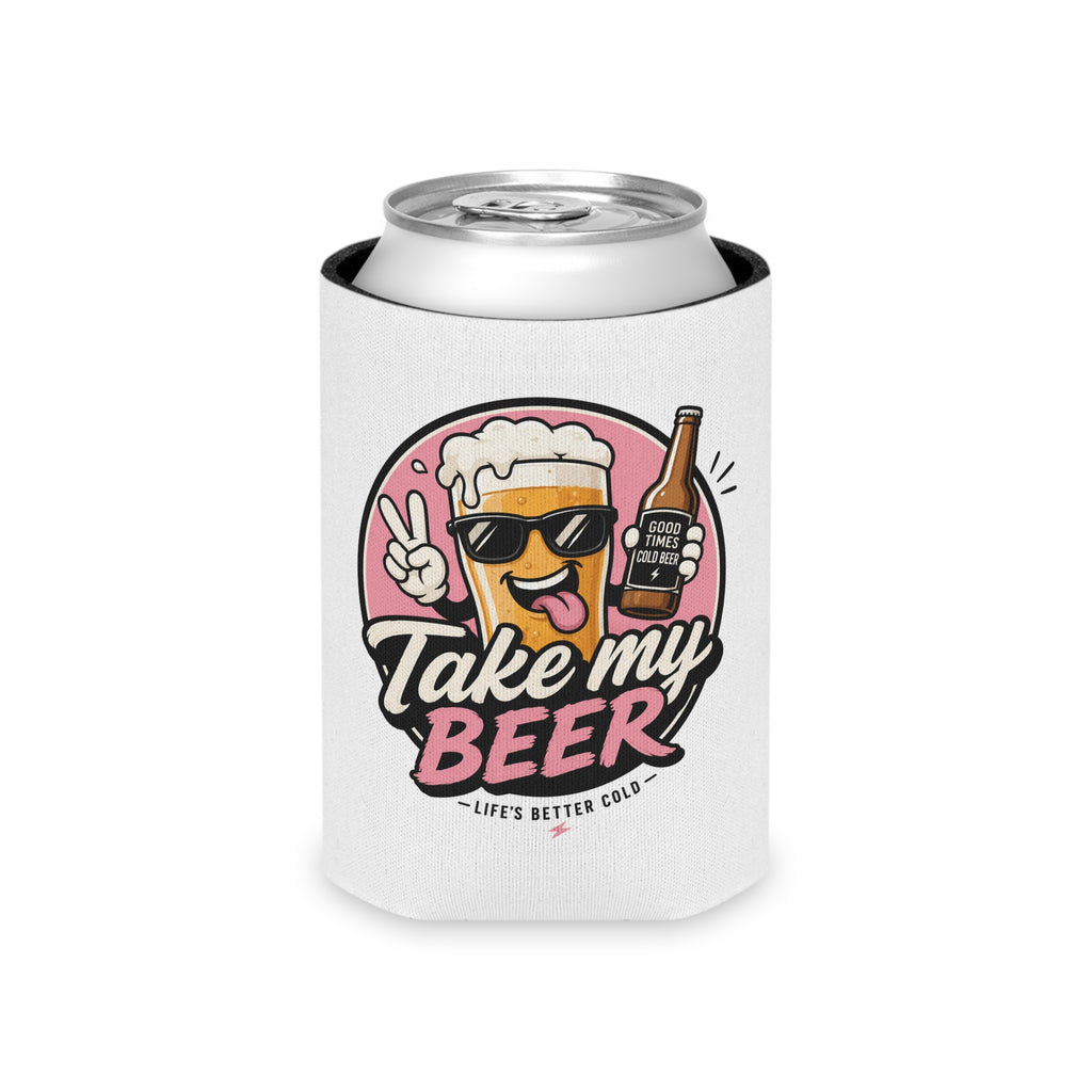 Take my beer Life’s better cold Can Cooler