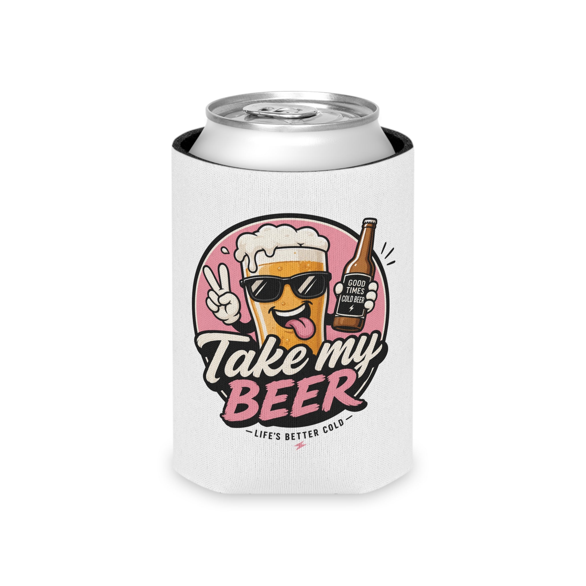 Take my beer Life’s better cold Can Cooler